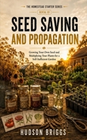 Seed Saving and Propagation: Growing Your Own Seed and Multiplying Your Plants for a Self-Sufficient Garden (The Homestead Starter Series) B0HBXPSDWX Book Cover