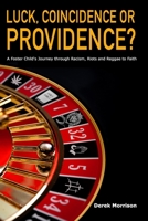 Luck, Coincidence or Providence?: A FOSTER CHILD’S JOURNEY THROUGH RACISM, RIOTS AND REGGAE TO FAITH 1739889304 Book Cover