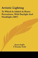 Artistic Lighting: To Which Is Added At Home Portraiture, With Daylight And Flashlight (1897) 1177676044 Book Cover