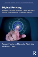 Digital Policing: Bridging the Gap between Cyber Security, Digital Forensics and Law Enforcement (Routledge Advances in Police Practice and Knowledge) 104101340X Book Cover