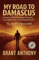 My Road to Damascus: The Birth of Brick180 B0GC82RV5K Book Cover