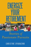 Energize Your Retirement:: Stories of Passionate Pursuits 0990566927 Book Cover