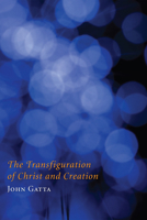 The Transfiguration of Christ and Creation 1608996743 Book Cover