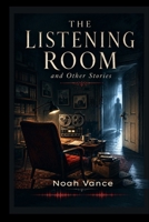 The Listening Room and Other Stories: A Collection of Literary Ghost Stories and Supernatural Horror B0H5WQ9J5F Book Cover