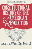 Constitutional History of the American Revolution: The Authority to Tax 029911290X Book Cover