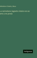 La caricatura: juguete cómico en un acto y en prosa 3563909628 Book Cover