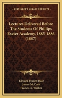 Lectures Delivered Before The Students Of Phillips Exeter Academy, 1885-1886 1165424371 Book Cover