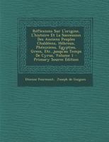 R�flexions Sur l'Origine, l'Histoire Et La Succession Des Anciens Peuples Chald�ens, H�breux, Ph�niciens, Egypties, Grecs, Etc...Jusqu'au Temps de Cyrus; Volume 1 2329452861 Book Cover