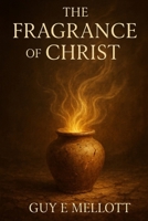 The Fragrance of Christ: Living as the Aroma of Heaven in a Decaying World B0FCCKS1P7 Book Cover