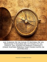 Los Enredos De Un Lugar: Ó Historia De Los Prodigios Y Hazañas Del Cé Chuela El Lic. Tarugo, Del Famoso Escribano Carrales Y Otros Ilustres Persona ... Antes De Despoblarse ... 1142120023 Book Cover