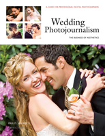 Wedding Photojournalism: The Business of Aesthetics: A Guide for Professional Digital Photographers 1608952940 Book Cover