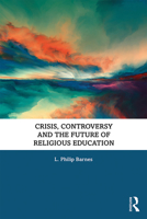 Crisis, Controversy and the Future of Religious Education 0367373386 Book Cover