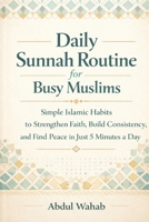 Daily Sunnah Routine for Busy Muslims: Simple Islamic Habits to Strengthen Faith, Build Consistency, and Find Peace in Just 5 Minutes a Day B0GJD58X3Z Book Cover