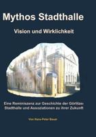 Mythos Stadthalle - Vision und Wirklichkeit: Eine Reminiszenz zur Geschichte der Görlitzer Stadthalle und Assoziationen zu ihrer Zukunft 3748171862 Book Cover