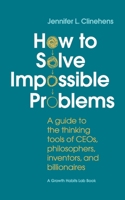 How to Solve Impossible Problems: A guide to the thinking tools of CEOs, philosophers, inventors, and billionaires B09TDPTD27 Book Cover