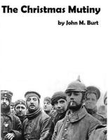 The Christmas Mutiny: A story of war and peace, of what happened and what could have happened 1490903747 Book Cover