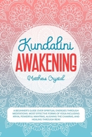 Kundalini Awakening: A beginner's guide over spiritual energies through meditations. Most effective forms of Yoga including Kryia, powerful Mantras, aligning the Chakras, and healing through Reiki B085R74V39 Book Cover