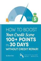How to Boost Your Credit Score 100+ Points in 30 Days Without Credit Repair! 1537434586 Book Cover
