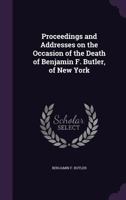Proceedings and Addresses on the Occasion of the Death of Benjamin F. Butler, of New York 0530071150 Book Cover