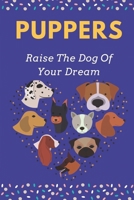 Puppers: Raise The Dog Of Your Dream: Day By Day Puppy Training Guide B09C2PXSMF Book Cover