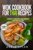 Wok Cookbook For Thai Recipes: 2 Books In 1: Learn How To Cook Homemade Asian Food Like A Chef B08S2ZXSPY Book Cover