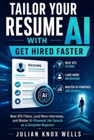 Tailor Your Resume with AI: Get Hired Faster: Beat ATS Filters, Land More Interviews, and Master AI-Powered Job Search as a Complete Beginner B0H5TG7VPN Book Cover