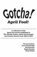 Gotcha! April Fool! : A Collection of the April Fool Stories Published in the Weekly Packet, Island Ad-Vantages and Castine Patriot from 1964 To 2012 0941238156 Book Cover