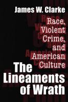 The Lineaments of Wrath: Race, Violent Crime and American Culture 0765808730 Book Cover