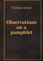 Observations on a Pamphlet Intitled an Answer to One Part of a Late Infamous Libel, Etc.: In a Letter to Mr. P 1342134486 Book Cover