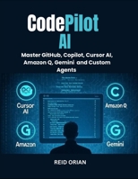 Codepilot AI: Master Github Copilot, Cursor AI, Amazon Q, Gemini and Custom Agents B0FK5BLF43 Book Cover