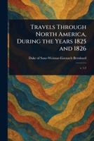 Travels Through North America, During the Years 1825 and 1826 1023260107 Book Cover