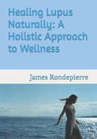 Healing Lupus Naturally: A Holistic Approach to Wellness B0CCXRN31H Book Cover