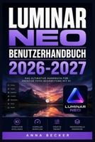 LUMINAR NEO BENUTZERHANDBUCH 2026-2027: Meistern Sie KI-gestützte Fotobearbeitung – Von den Grundlagen bis zu Profi-Workflows für Atemberaubende Bilder (German Edition) B0HG4NLBLV Book Cover