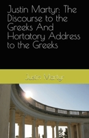 Justin Martyr: The Discourse to the Greeks and the Hortatory Address to the Greeks 1643733540 Book Cover