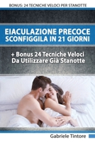 Eiaculazione Precoce: Sconfiggila In 21 Giorni + Bonus 24 Tecniche Veloci Da Usare Già Da Stanotte 1801873127 Book Cover