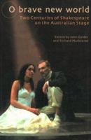 O Brave New World: Two Centuries of Shakespeare on the Australian Stage (THEATRE) 0868196134 Book Cover