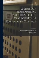 A Series of Biographical Sketches, of the Class of 1863, in Dartmouth College 1015215319 Book Cover