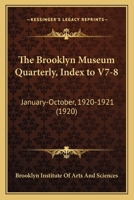 The Brooklyn Museum Quarterly, Index to V7-8: January-October, 1920-1921 1120873487 Book Cover