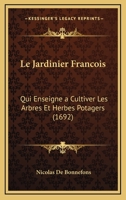 Le Jardinier Francois: Qui Enseigne a Cultiver Les Arbres Et Herbes Potagers (1692) 116632673X Book Cover