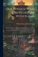 Our Burmese Wars and Relations With Burma: Being an Abstract of Military and Political Operations, 1824-25-26, and 1852-53, With Various Local, ... From 1826 to 1879, Including a Sketch of King 1021667951 Book Cover