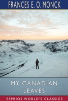My Canadian Leaves (Esprios Classics) 1034086332 Book Cover