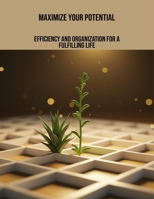 Maximize Your Potential: Efficiency And Organization For A Fulfilling Life B0FR1YBYZ4 Book Cover