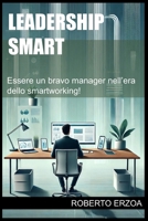 Leadership Smart: Essere un bravo manager nell'era dello smartworking! (Italian Edition) B0DNF68SQQ Book Cover