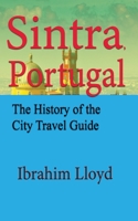 Sintra, Portugal: The History of the City Travel Guide 1671537637 Book Cover