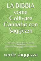 LA BIBBIA come Coltivare Cannabis con Saggezza: coltivazione indoor, coltivazione outdoor, cannabis, semi cannabis, marijuana, outdoor, indoor, fertilizzanti cannabis, 1092722904 Book Cover