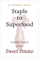 Staple to Superfood: A Global History of the Sweet Potato 0231217366 Book Cover