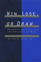 Win, Lose, or Draw: Domestic Politics and the Crucible of War 0472085778 Book Cover