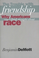 The Trouble with Friendship: Why Americans Can`t Think Straight About Race 0300073941 Book Cover