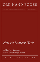 Artistic Leather Work - A Handbook on the Art of Decorating Leather 1447421949 Book Cover