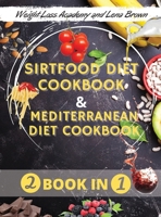 The Sirtfood Diet And Mediterranean Diet Cookbook: -2 Books in 1- The Ultimate Guide + Cookbook to Activate Your Skinny Gene & Burn Fat Fast - Over 120+ Quick & Easy Recipes + 28-Day Kickstart Plan fo 1802117040 Book Cover